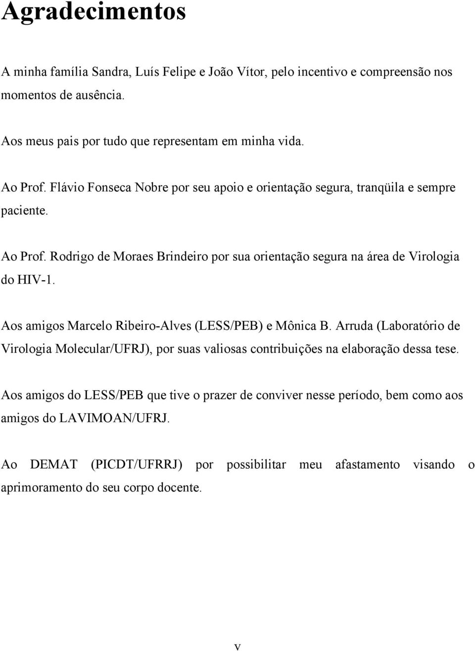 Aos amigos Marcelo Ribeiro-Alves (LESS/PEB) e Mônica B. Arruda (Laboratório de Virologia Molecular/UFRJ), por suas valiosas contribuições na elaboração dessa tese.