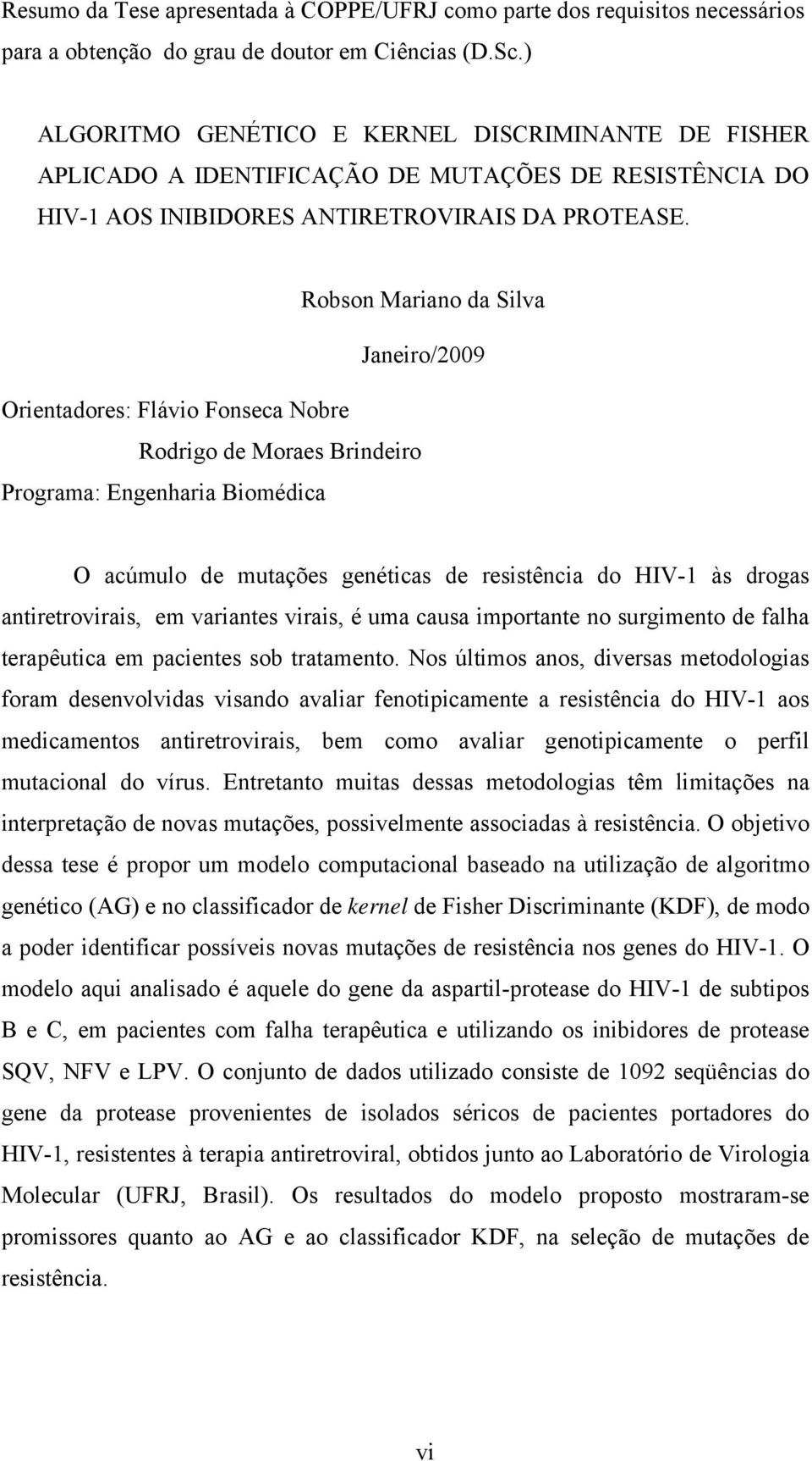 Robson Mariano da Silva Janeiro/2009 Orientadores: Flávio Fonseca Nobre Rodrigo de Moraes Brindeiro Programa: Engenharia Biomédica O acúmulo de mutações genéticas de resistência do HIV-1 às drogas