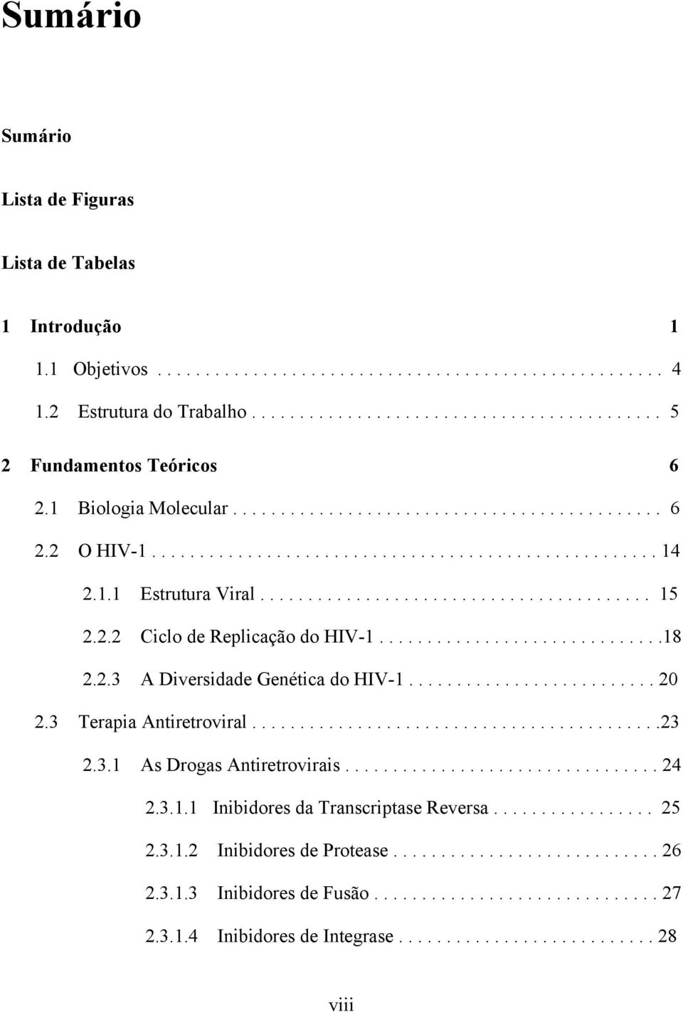 2.2 Ciclo de Replicação do HIV-1..............................18 2.2.3 A Diversidade Genética do HIV-1.......................... 20 2.3 Terapia Antiretroviral...........................................23 2.