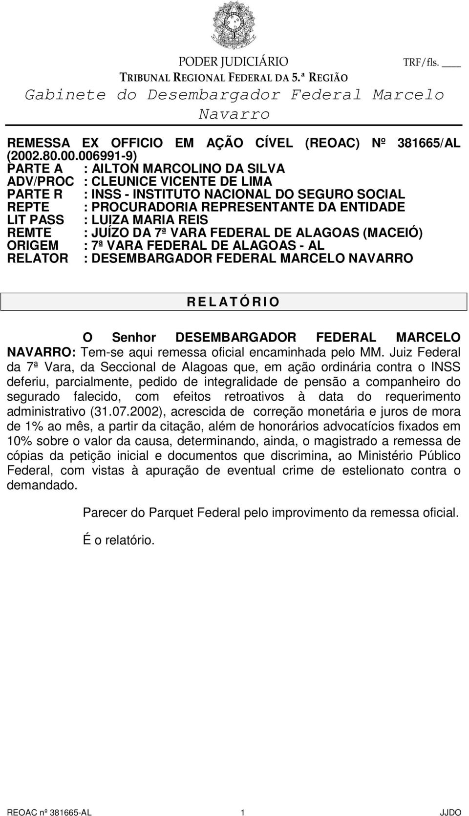 006991-9) PARTE A : AILTON MARCOLINO DA SILVA ADV/PROC : CLEUNICE VICENTE DE LIMA PARTE R : INSS - INSTITUTO NACIONAL DO SEGURO SOCIAL REPTE : PROCURADORIA REPRESENTANTE DA ENTIDADE LIT PASS : LUIZA