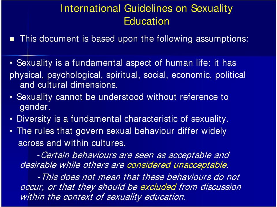 Diversity is a fundamental characteristic of sexuality. The rules that govern sexual behaviour differ widely across and within cultures.