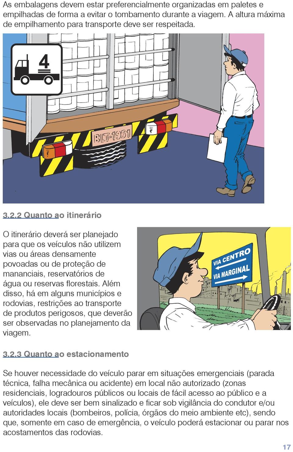 florestais. Além disso, há em alguns municípios e rodovias, restrições ao transporte de produtos perigosos, que deverão ser observadas no planejamento da viagem. 3.2.