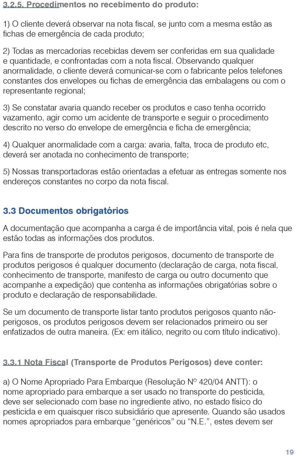 conferidas em sua qualidade e quantidade, e confrontadas com a nota fiscal.