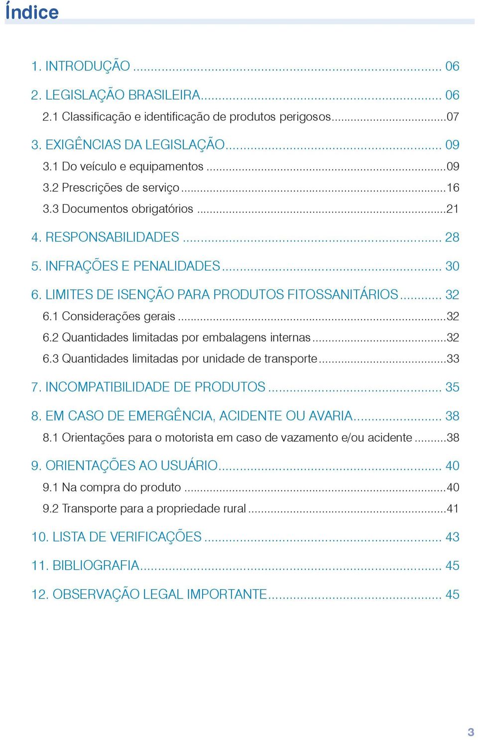 1 Considerações gerais...32 6.2 Quantidades limitadas por embalagens internas...32 6.3 Quantidades limitadas por unidade de transporte...33 7. INCOMPATIBILIDADE DE PRODUTOS... 35 8.