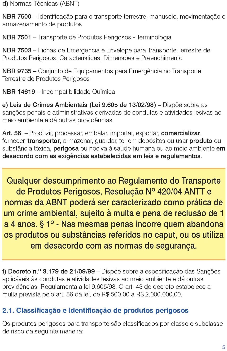 de Produtos Perigosos NBR 14619 Incompatibilidade Química e) Leis de Crimes Ambientais (Lei 9.