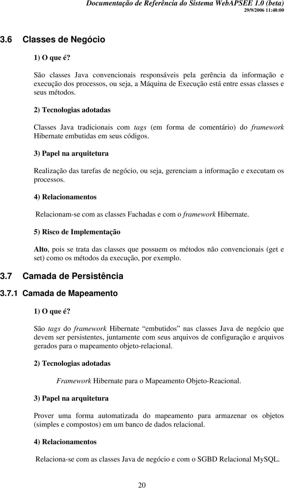 2) Tecnologias adotadas Classes Java tradicionais com tags (em forma de comentário) do framework Hibernate embutidas em seus códigos.