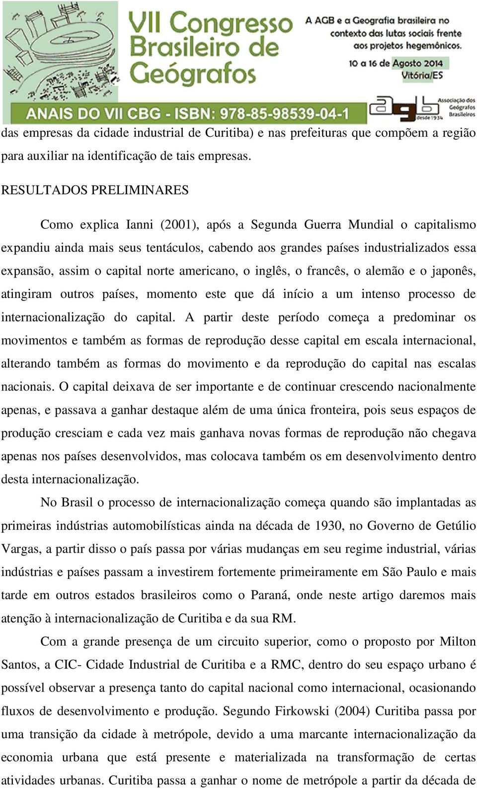 capital norte americano, o inglês, o francês, o alemão e o japonês, atingiram outros países, momento este que dá início a um intenso processo de internacionalização do capital.