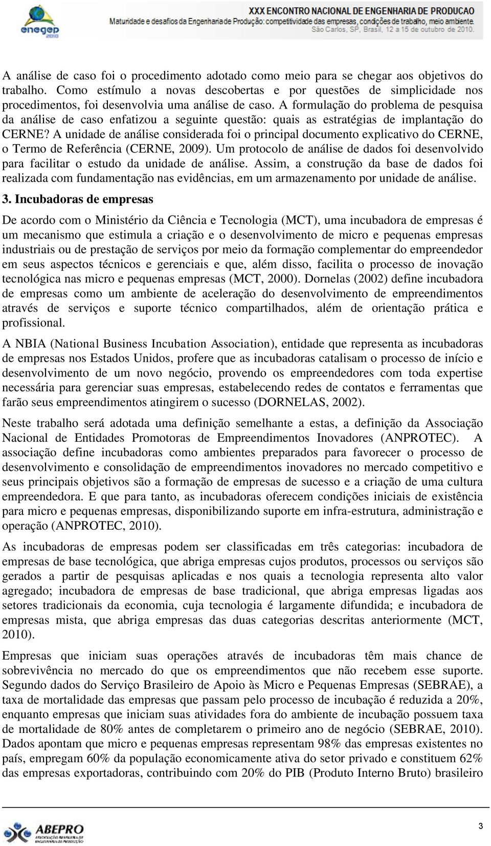 A formulação do problema de pesquisa da análise de caso enfatizou a seguinte questão: quais as estratégias de implantação do CERNE?