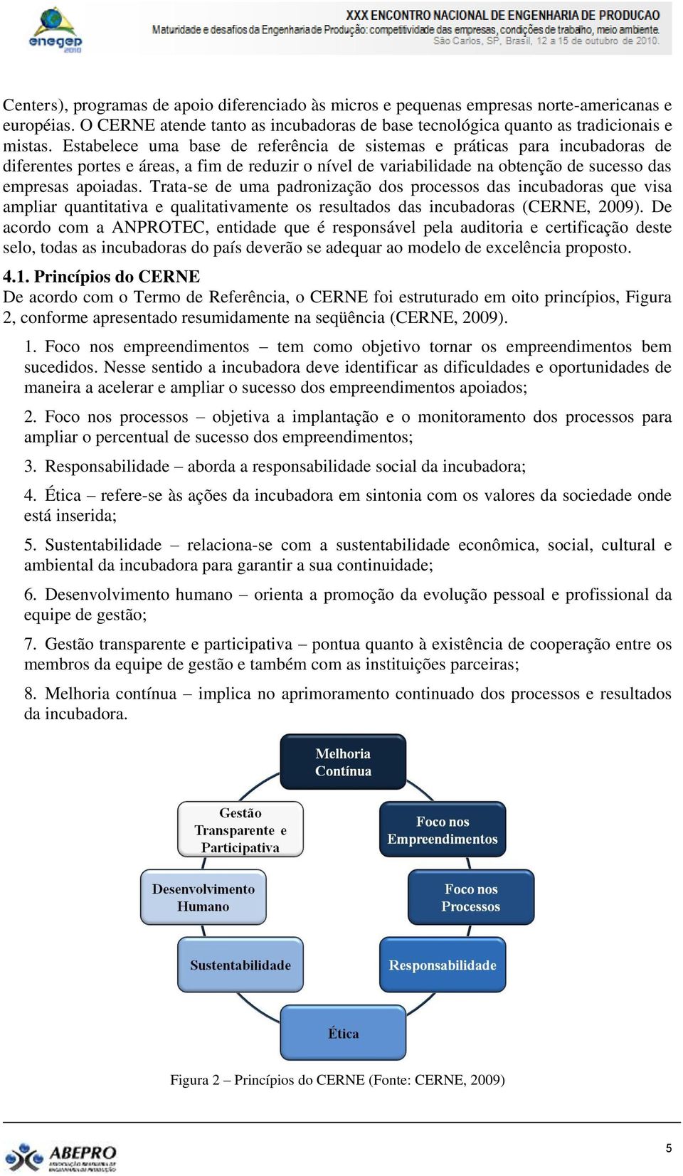 Trata-se de uma padronização dos processos das incubadoras que visa ampliar quantitativa e qualitativamente os resultados das incubadoras (CERNE, 2009).