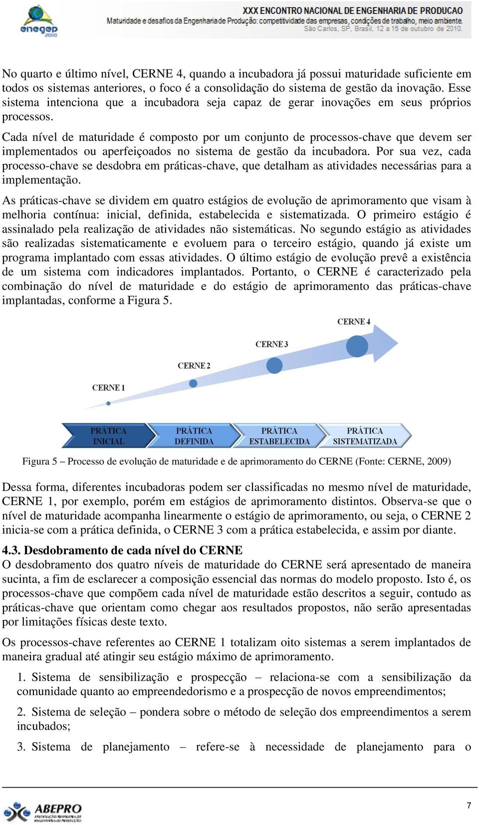 Cada nível de maturidade é composto por um conjunto de processos-chave que devem ser implementados ou aperfeiçoados no sistema de gestão da incubadora.