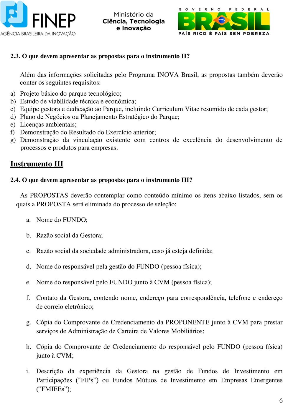 econômica; c) Equipe gestora e dedicação ao Parque, incluindo Curriculum Vitae resumido de cada gestor; d) Plano de Negócios ou Planejamento Estratégico do Parque; e) Licenças ambientais; f)