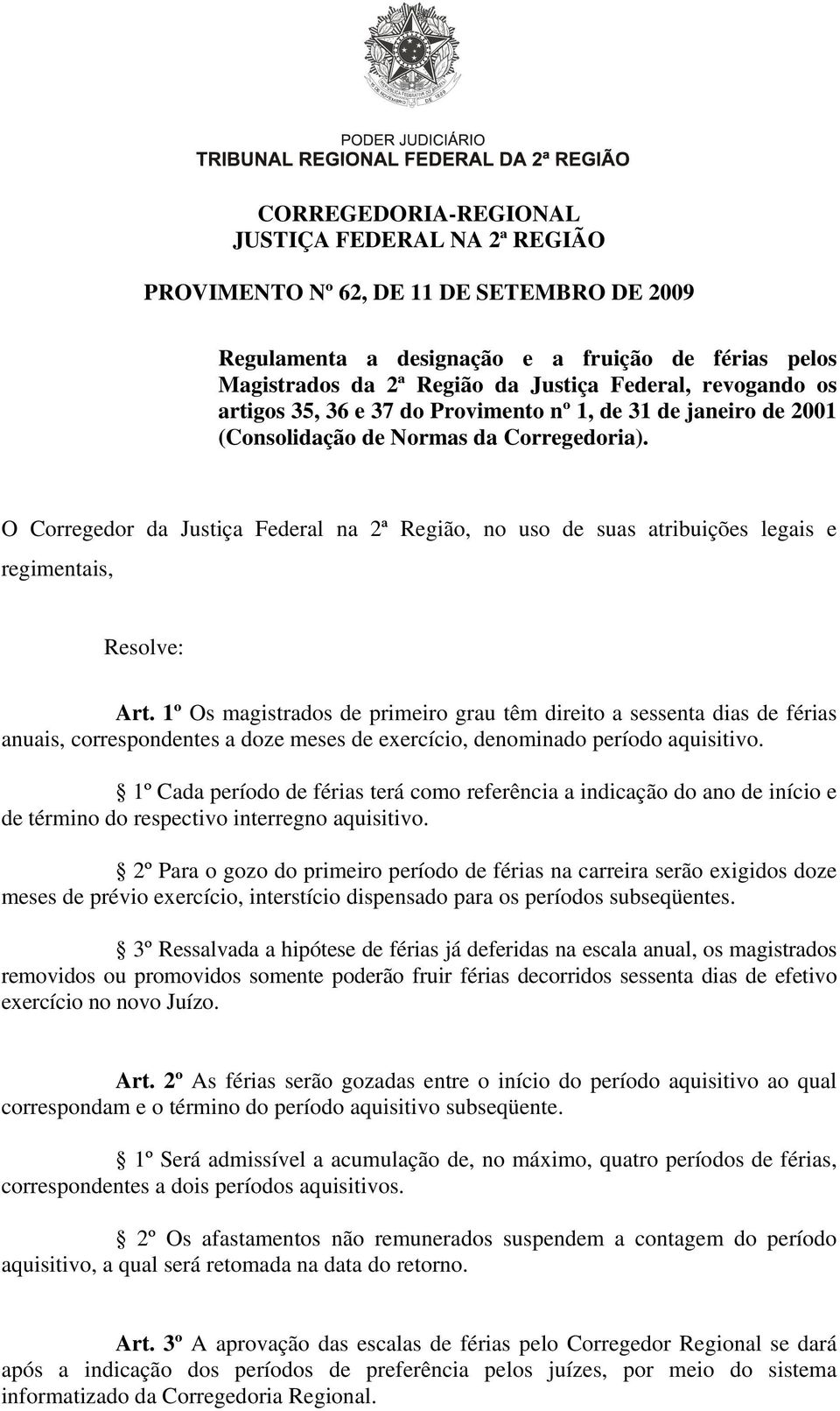 O Corregedor da Justiça Federal na 2ª Região, no uso de suas atribuições legais e regimentais, Resolve: Art.