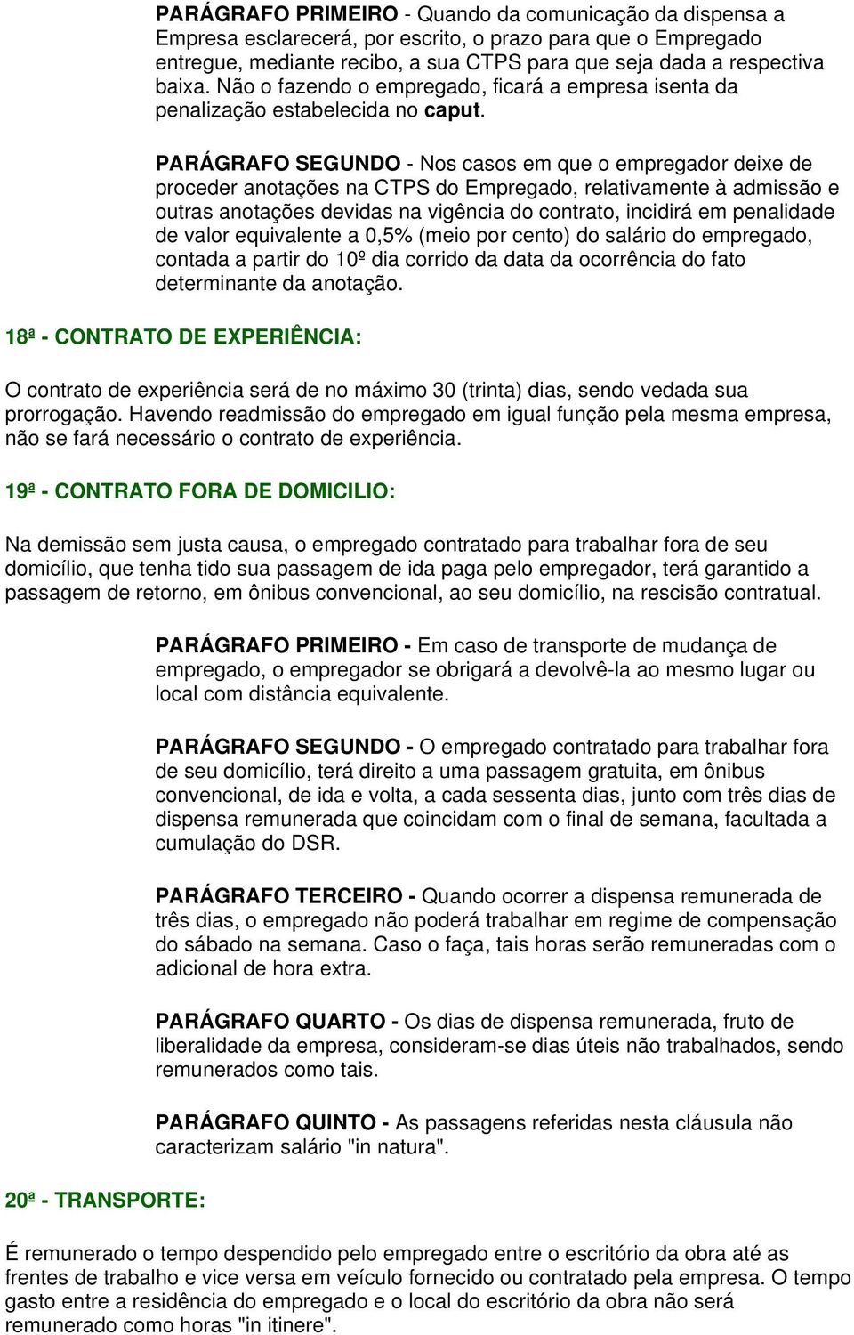 PARÁGRAFO SEGUNDO - Nos casos em que o empregador deixe de proceder anotações na CTPS do Empregado, relativamente à admissão e outras anotações devidas na vigência do contrato, incidirá em penalidade