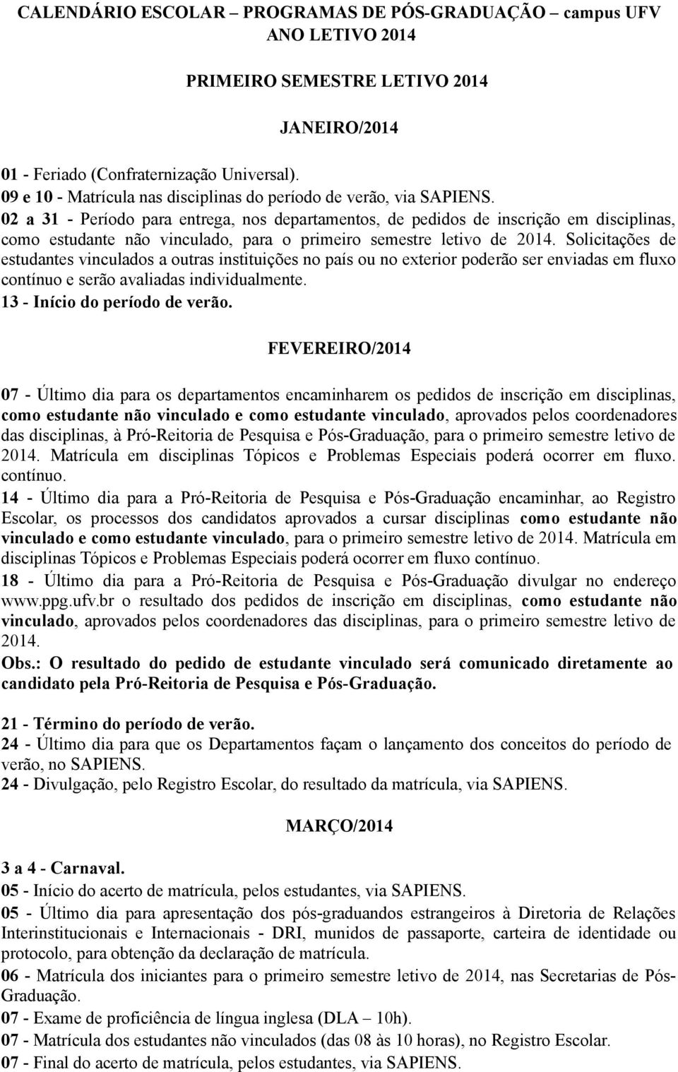 02 a 31 - Período para entrega, nos departamentos, de pedidos de inscrição em disciplinas, como estudante não vinculado, para o primeiro semestre letivo de 2014.