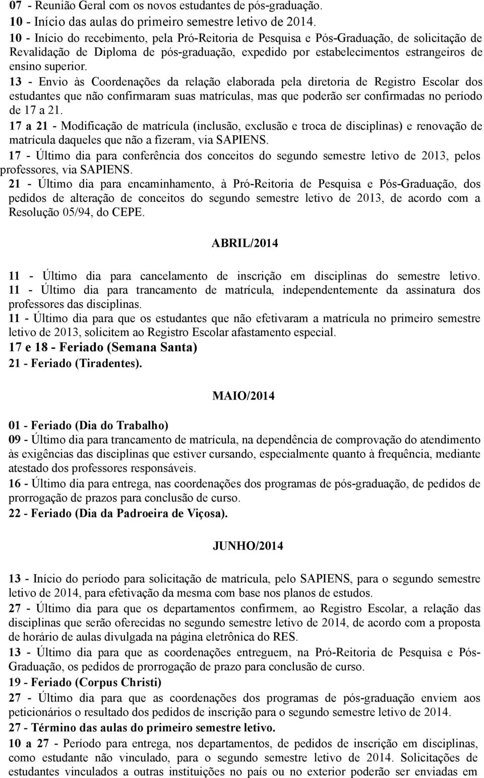 13 - Envio às Coordenações da relação elaborada pela diretoria de Registro Escolar dos estudantes que não confirmaram suas matrículas, mas que poderão ser confirmadas no período de 17 a 21.