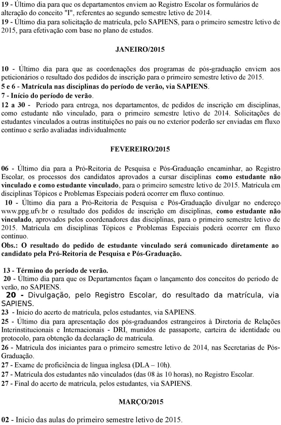 JANEIRO/2015 10 - Último dia para que as coordenações dos programas de pós-graduação enviem aos peticionários o resultado dos pedidos de inscrição para o primeiro semestre letivo de 2015.