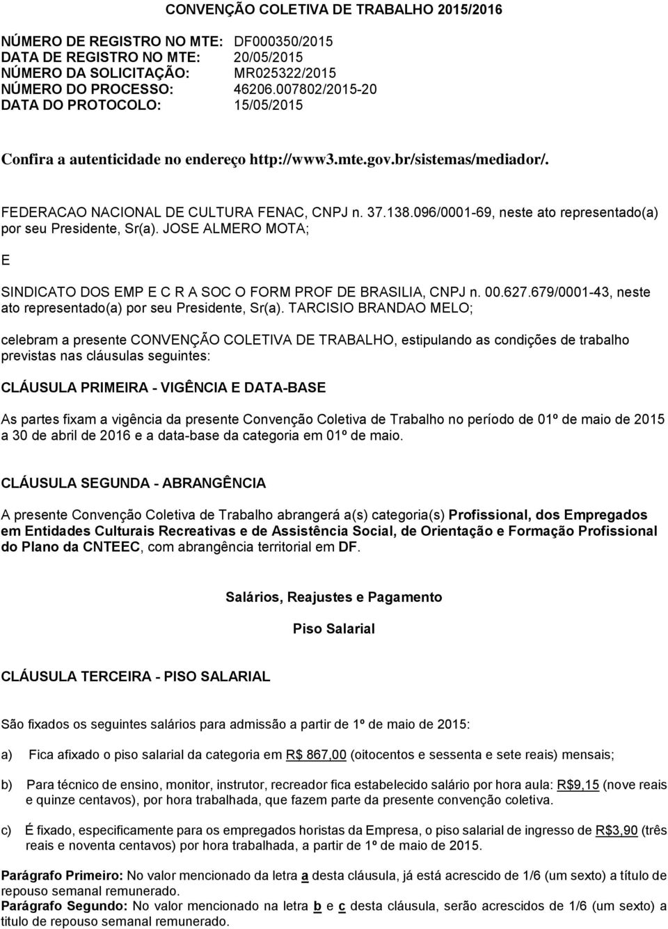 096/0001-69, neste ato representado(a) por seu Presidente, Sr(a). JOSE ALMERO MOTA; E SINDICATO DOS EMP E C R A SOC O FORM PROF DE BRASILIA, CNPJ n. 00.627.