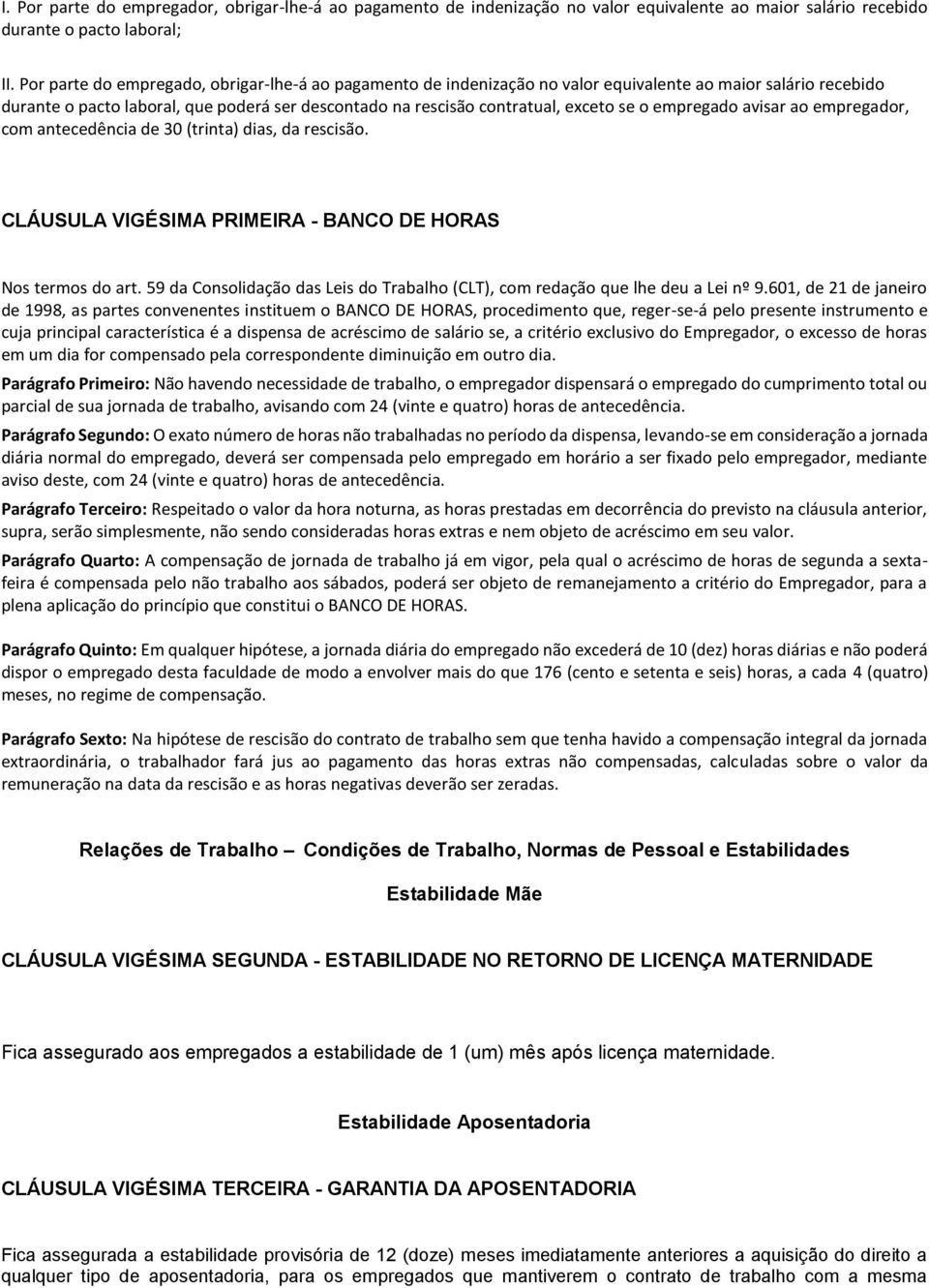 empregado avisar ao empregador, com antecedência de 30 (trinta) dias, da rescisão. CLÁUSULA VIGÉSIMA PRIMEIRA - BANCO DE HORAS Nos termos do art.