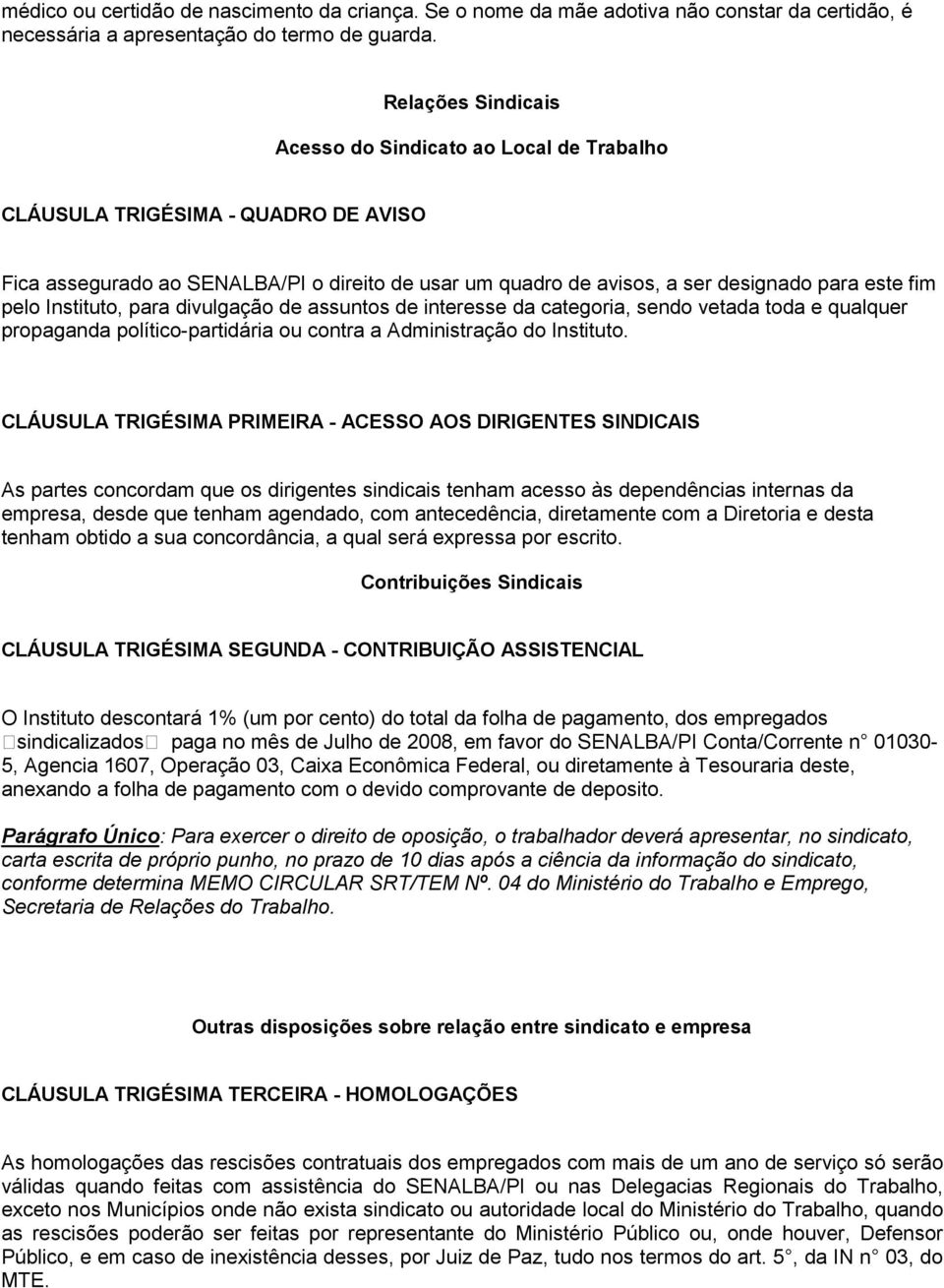 pelo Instituto, para divulgação de assuntos de interesse da categoria, sendo vetada toda e qualquer propaganda político-partidária ou contra a Administração do Instituto.