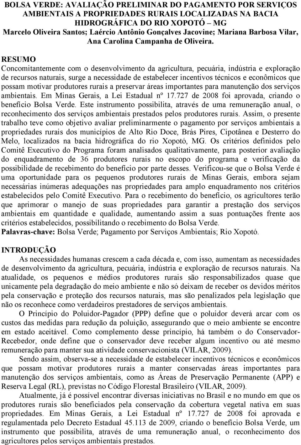 RESUMO Concomitantemente com o desenvolvimento da agricultura, pecuária, indústria e exploração de recursos naturais, surge a necessidade de estabelecer incentivos técnicos e econômicos que possam