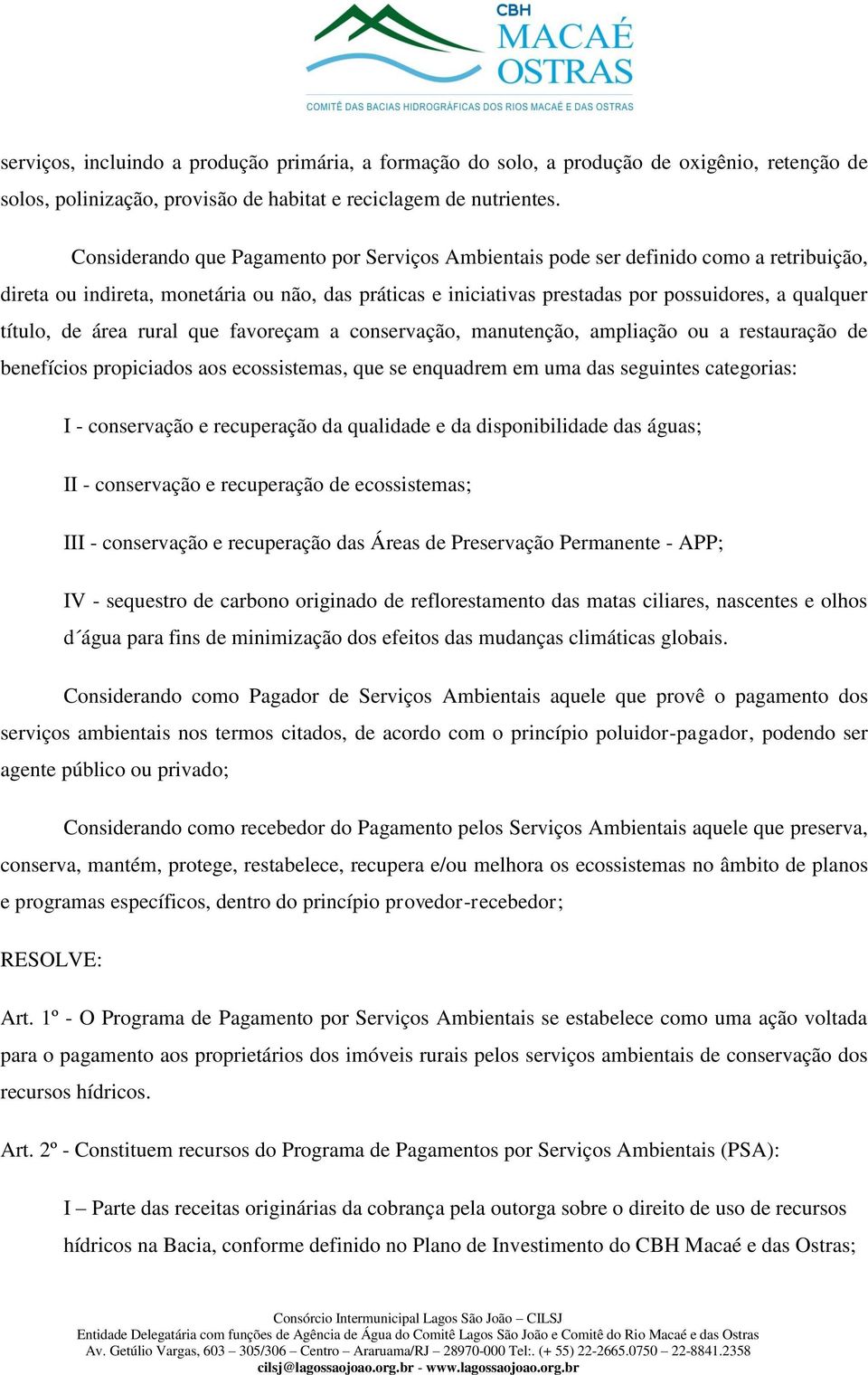 de área rural que favoreçam a conservação, manutenção, ampliação ou a restauração de benefícios propiciados aos ecossistemas, que se enquadrem em uma das seguintes categorias: I - conservação e