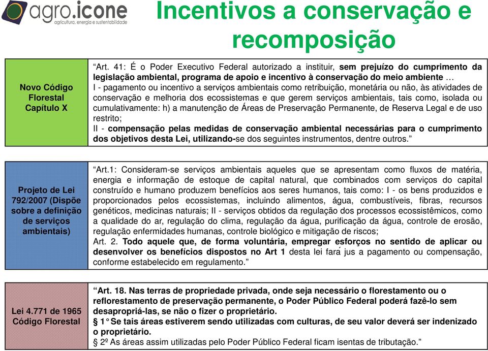 serviços ambientais como retribuição, monetária ou não, às atividades de conservação e melhoria dos ecossistemas e que gerem serviços ambientais, tais como, isolada ou cumulativamente: h) a