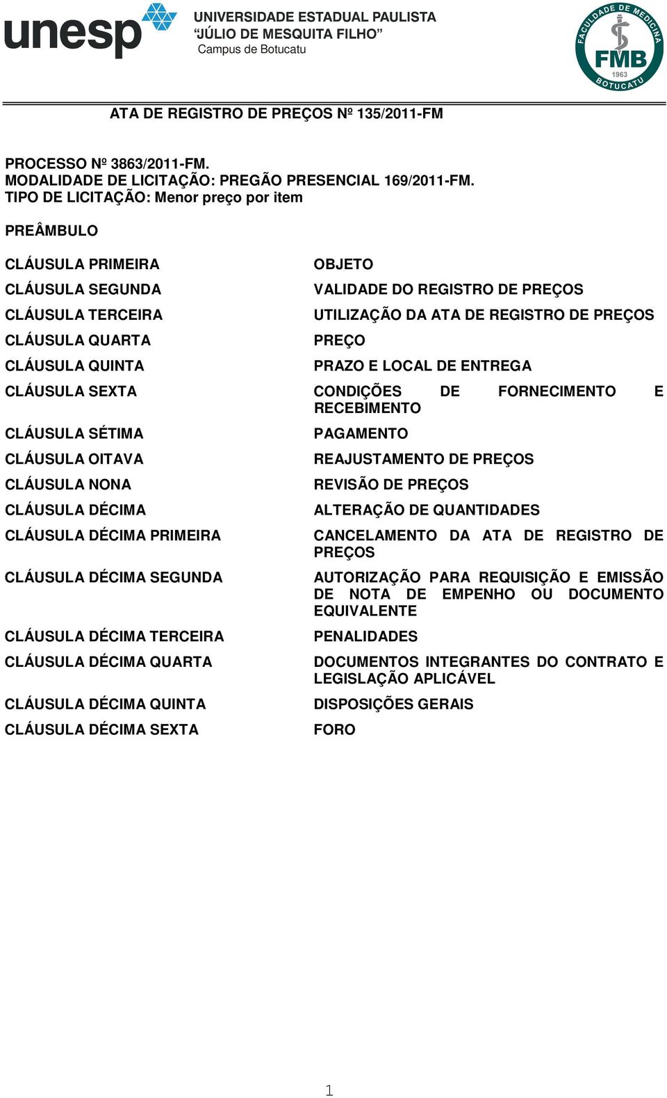 REGISTRO DE PREÇOS PREÇO PRAZO E LOCAL DE ENTREGA CLÁUSULA SEXTA CONDIÇÕES DE FORNECIMENTO E RECEBIMENTO CLÁUSULA SÉTIMA CLÁUSULA OITAVA CLÁUSULA NONA CLÁUSULA DÉCIMA CLÁUSULA DÉCIMA PRIMEIRA