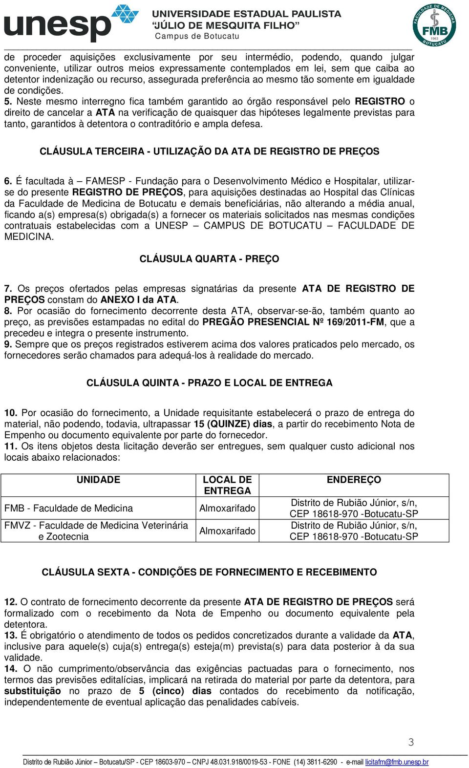 Neste mesmo interregno fica também garantido ao órgão responsável pelo REGISTRO o direito de cancelar a ATA na verificação de quaisquer das hipóteses legalmente previstas para tanto, garantidos à