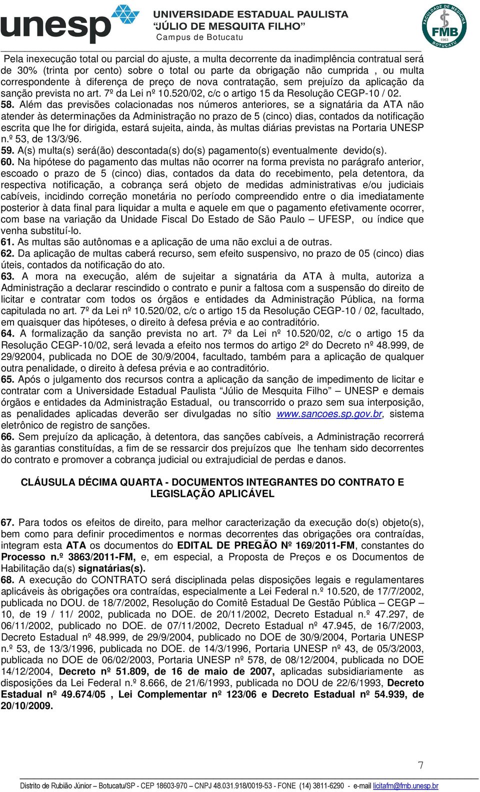 Além das previsões colacionadas nos números anteriores, se a signatária da ATA não atender às determinações da Administração no prazo de 5 (cinco) dias, contados da notificação escrita que lhe for