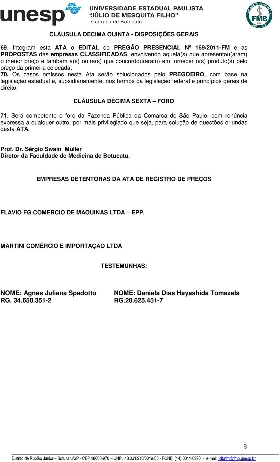 concordou(aram) em fornecer o(s) produto(s) pelo preço da primeira colocada. 70.