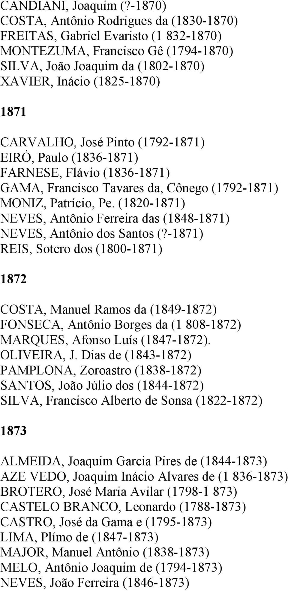 José Pinto (1792-1871) EIRÓ, Paulo (1836-1871) FARNESE, Flávio (1836-1871) GAMA, Francisco Tavares da, Cônego (1792-1871) MONIZ, Patrício, Pe.