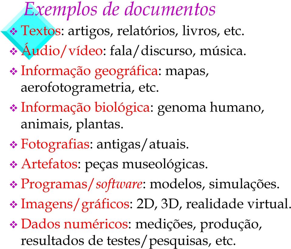 Fotografias: antigas/atuais. Artefatos: peças museológicas. Programas/software: modelos, simulações.