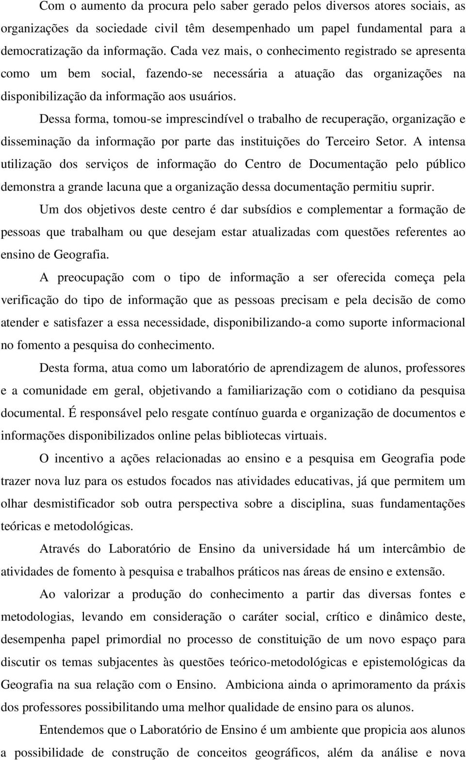 Dessa forma, tomou-se imprescindível o trabalho de recuperação, organização e disseminação da informação por parte das instituições do Terceiro Setor.