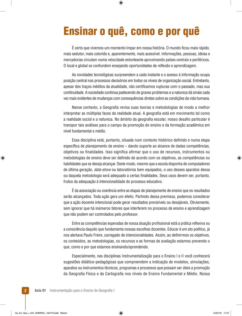 O local e global se confundem ensejando oportunidades de reflexão e aprendizagem.