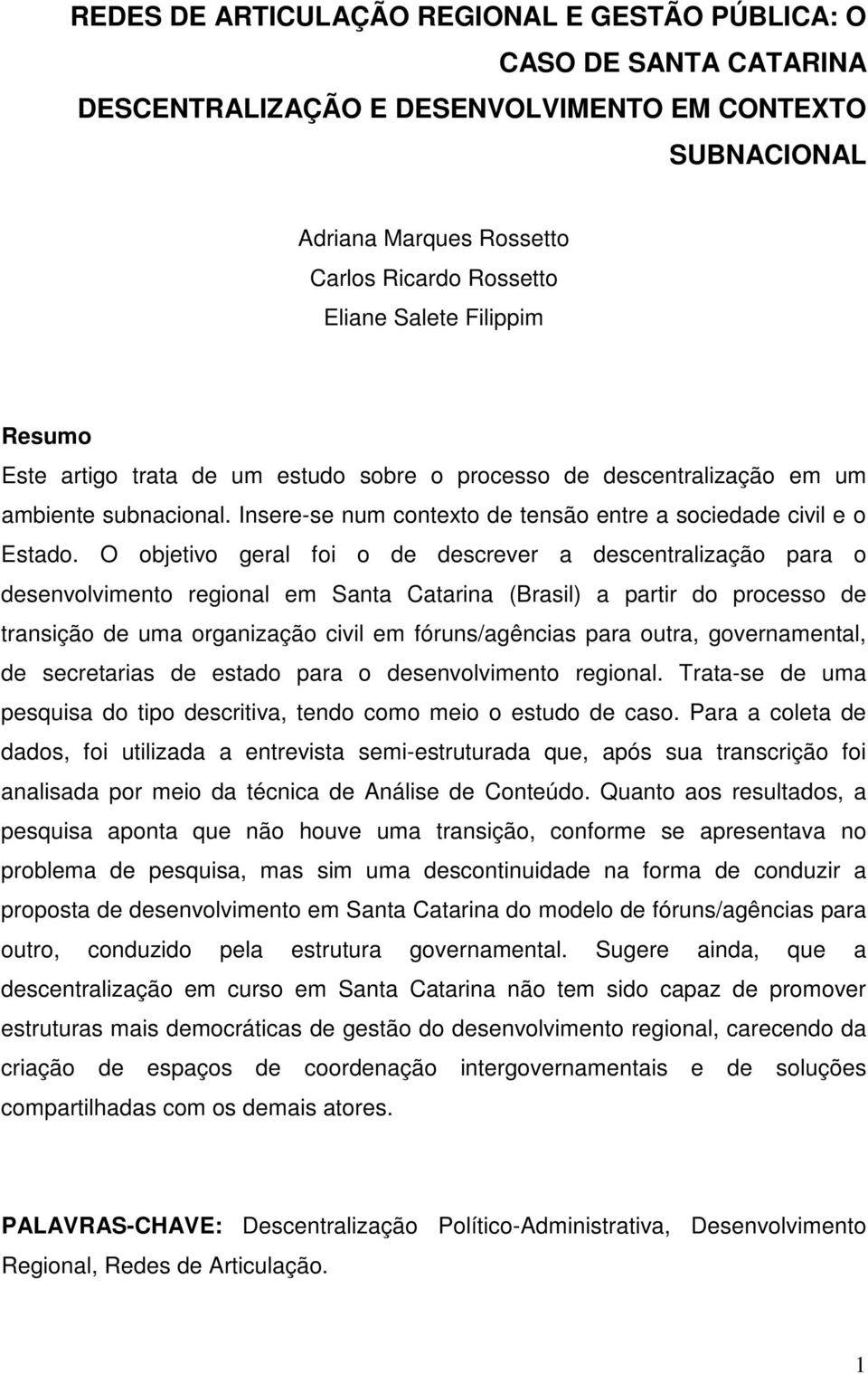 O objetivo geral foi o de descrever a descentralização para o desenvolvimento regional em Santa Catarina (Brasil) a partir do processo de transição de uma organização civil em fóruns/agências para