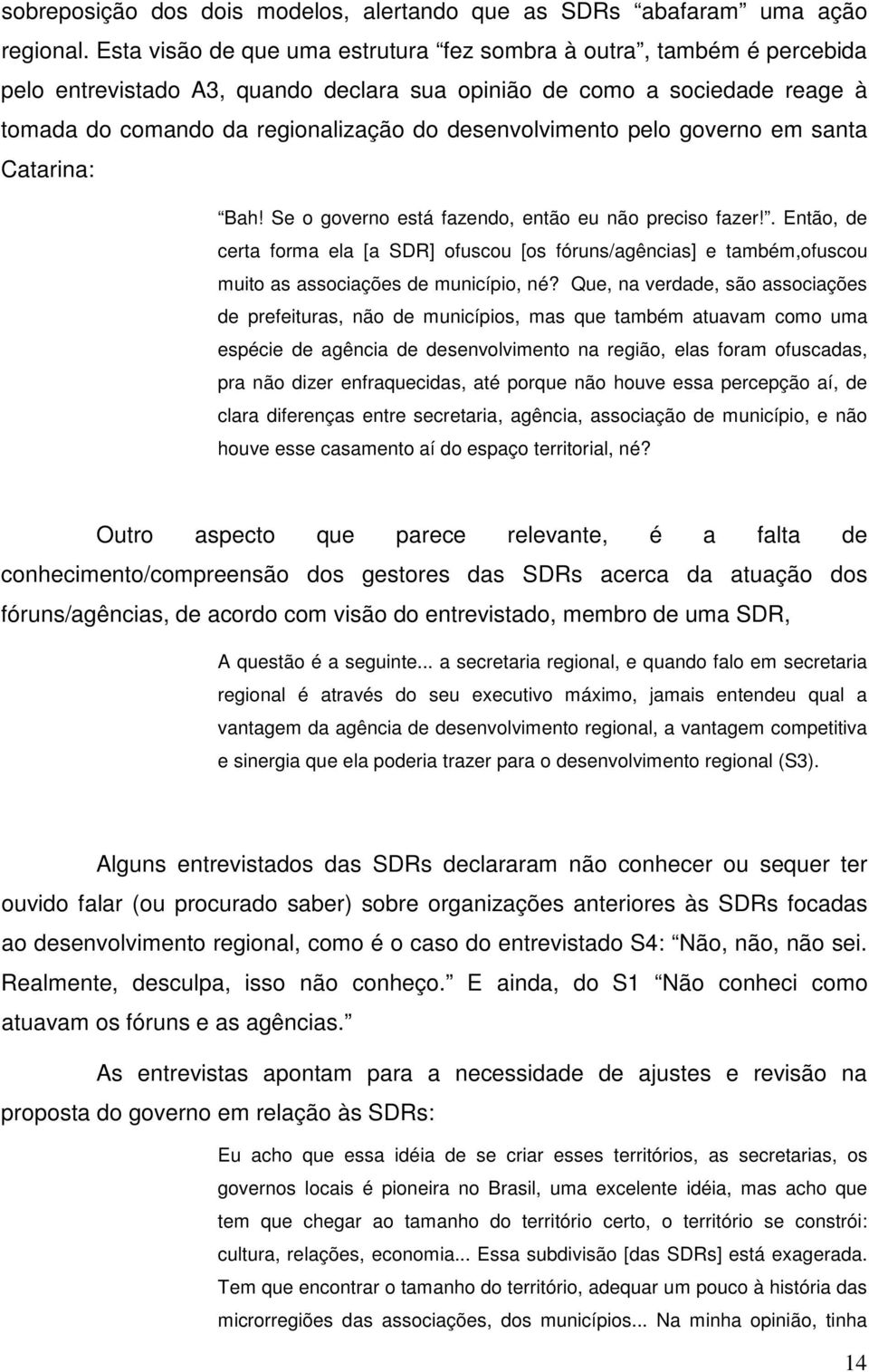 desenvolvimento pelo governo em santa Catarina: Bah! Se o governo está fazendo, então eu não preciso fazer!