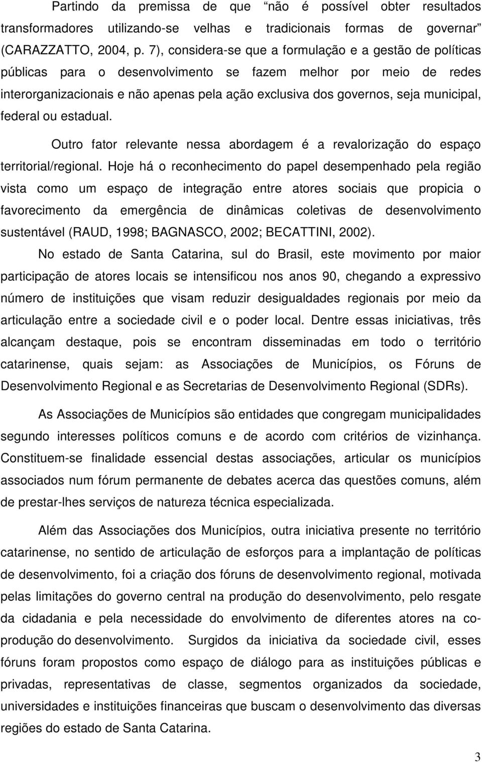 municipal, federal ou estadual. Outro fator relevante nessa abordagem é a revalorização do espaço territorial/regional.