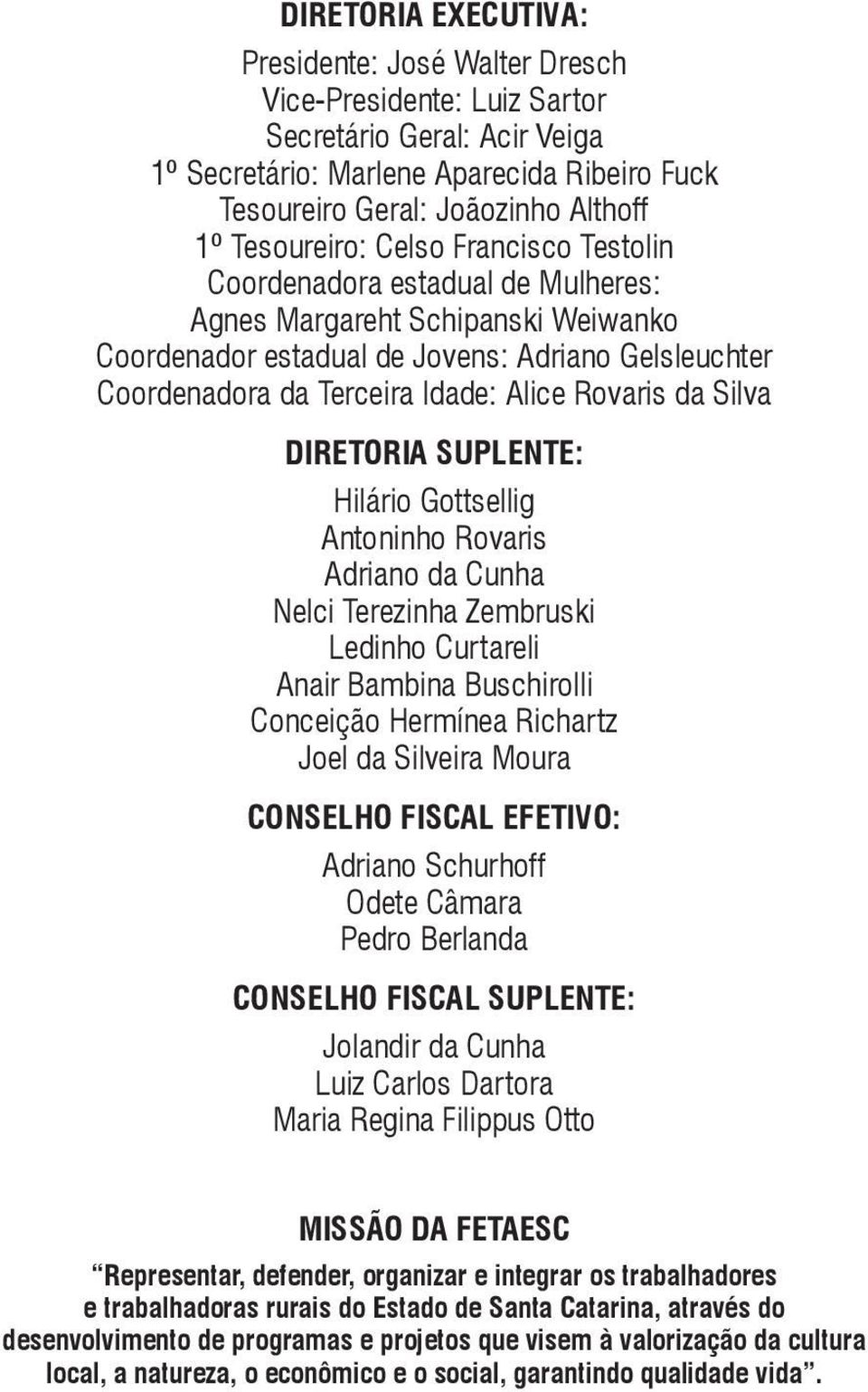 Rovaris da Silva DIRETORIA SUPLENTE: Hilário Gottsellig Antoninho Rovaris Adriano da Cunha Nelci Terezinha Zembruski Ledinho Curtareli Anair Bambina Buschirolli Conceição Hermínea Richartz Joel da