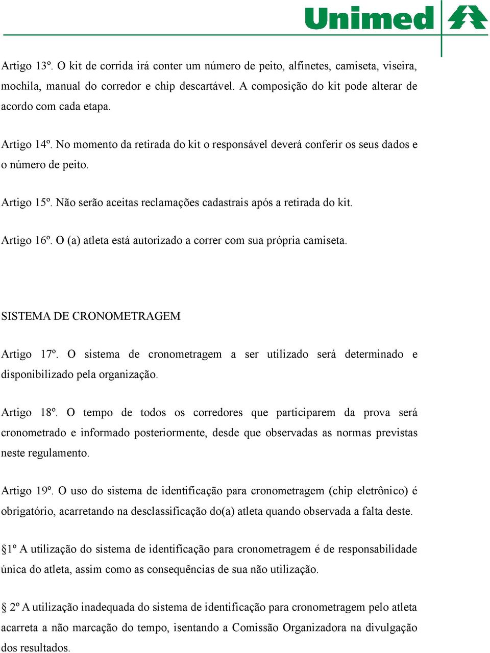 O (a) atleta está autorizado a correr com sua própria camiseta. SISTEMA DE CRONOMETRAGEM Artigo 17º. O sistema de cronometragem a ser utilizado será determinado e disponibilizado pela organização.