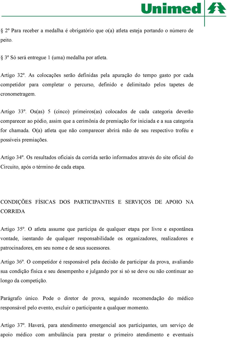 Os(as) 5 (cinco) primeiros(as) colocados de cada categoria deverão comparecer ao pódio, assim que a cerimônia de premiação for iniciada e a sua categoria for chamada.