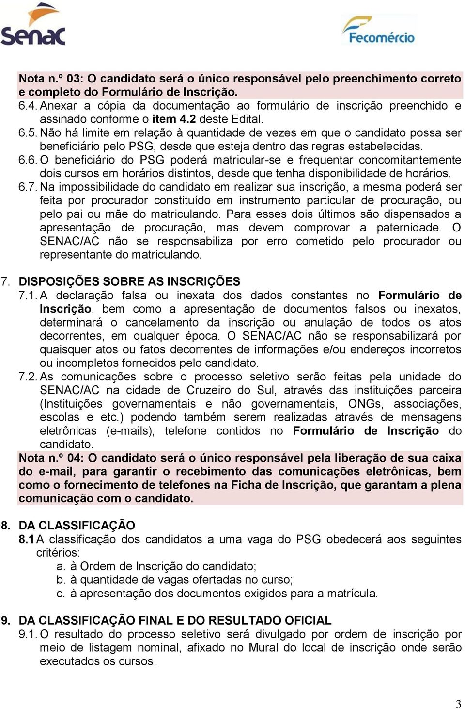 Não há limite em relção à quntidde de vezes em que o cndidto poss ser beneficiário pelo PSG, desde que estej dentro ds regrs estbelecids. 6.