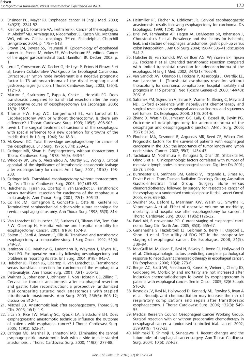 Philadelphia: Churchill Livingstone; 2004. p. 1787-818. 5. Brown LM, Devesa SS, Fraumeni JF. Epidemiology of esophageal cancer. In: Posner M, Vokes EE, Weichselbaum RR, editors.