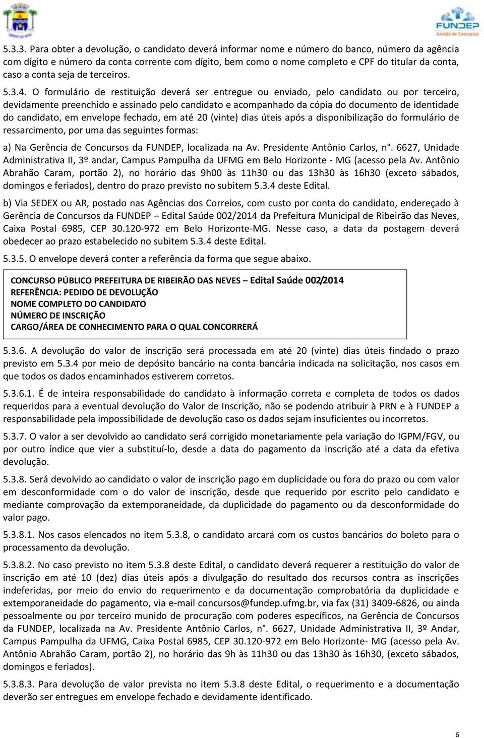 O formulário de restituição deverá ser entregue ou enviado, pelo candidato ou por terceiro, devidamente preenchido e assinado pelo candidato e acompanhado da cópia do documento de identidade do