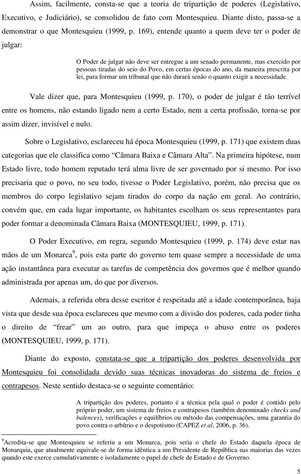 169), entende quanto a quem deve ter o poder de julgar: O Poder de julgar não deve ser entregue a um senado permanente, mas exercido por pessoas tiradas do seio do Povo, em certas épocas do ano, da