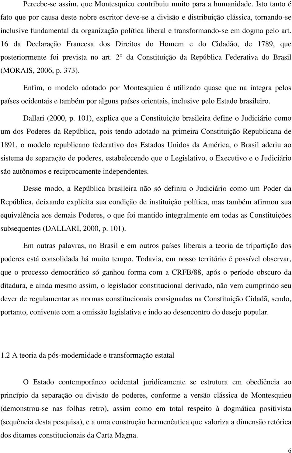 16 da Declaração Francesa dos Direitos do Homem e do Cidadão, de 1789, que posteriormente foi prevista no art. 2 da Constituição da República Federativa do Brasil (MORAIS, 2006, p. 373).