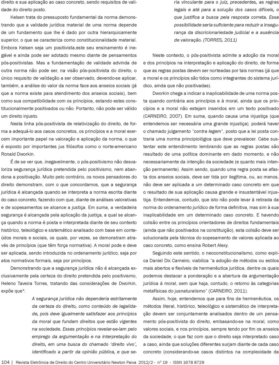 caracteriza como constitucionalidade material. Embora Kelsen seja um positivista,este seu ensinamento é inegável e ainda pode ser adotado mesmo diante de pensamentos pós-positivistas.