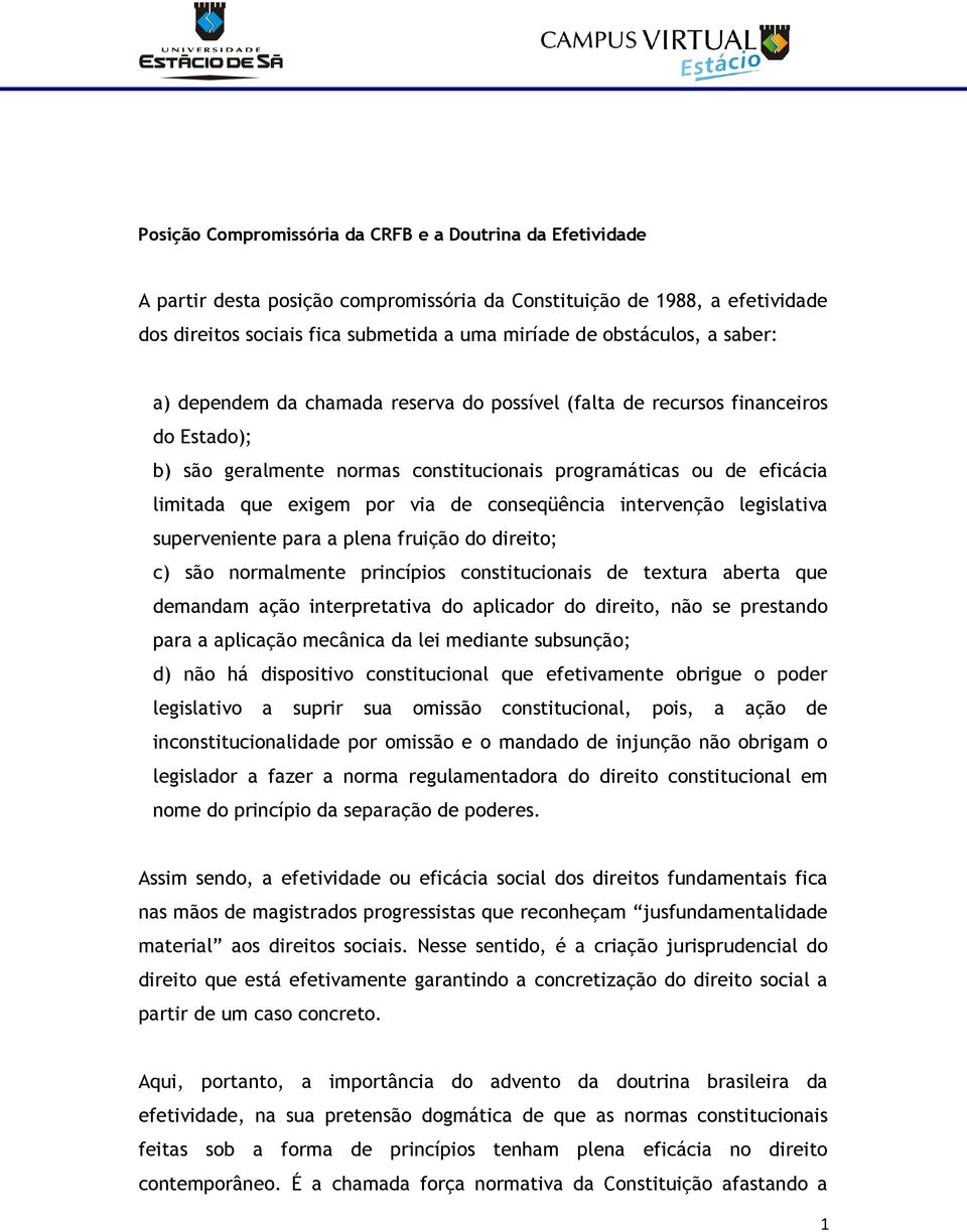 por via de conseqüência intervenção legislativa superveniente para a plena fruição do direito; c) são normalmente princípios constitucionais de textura aberta que demandam ação interpretativa do