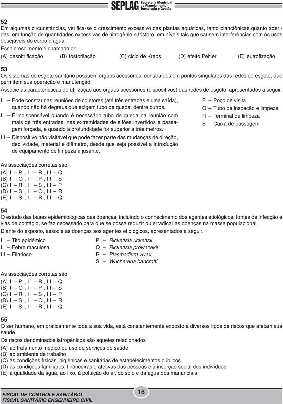 Esse crescimento é chamado de (A) desnitrificação (B) fosforilação (C) ciclo de Krebs (D) efeito Peltier (E) eutrofização 53 Os sistemas de esgoto sanitário possuem órgãos acessórios, construídos em