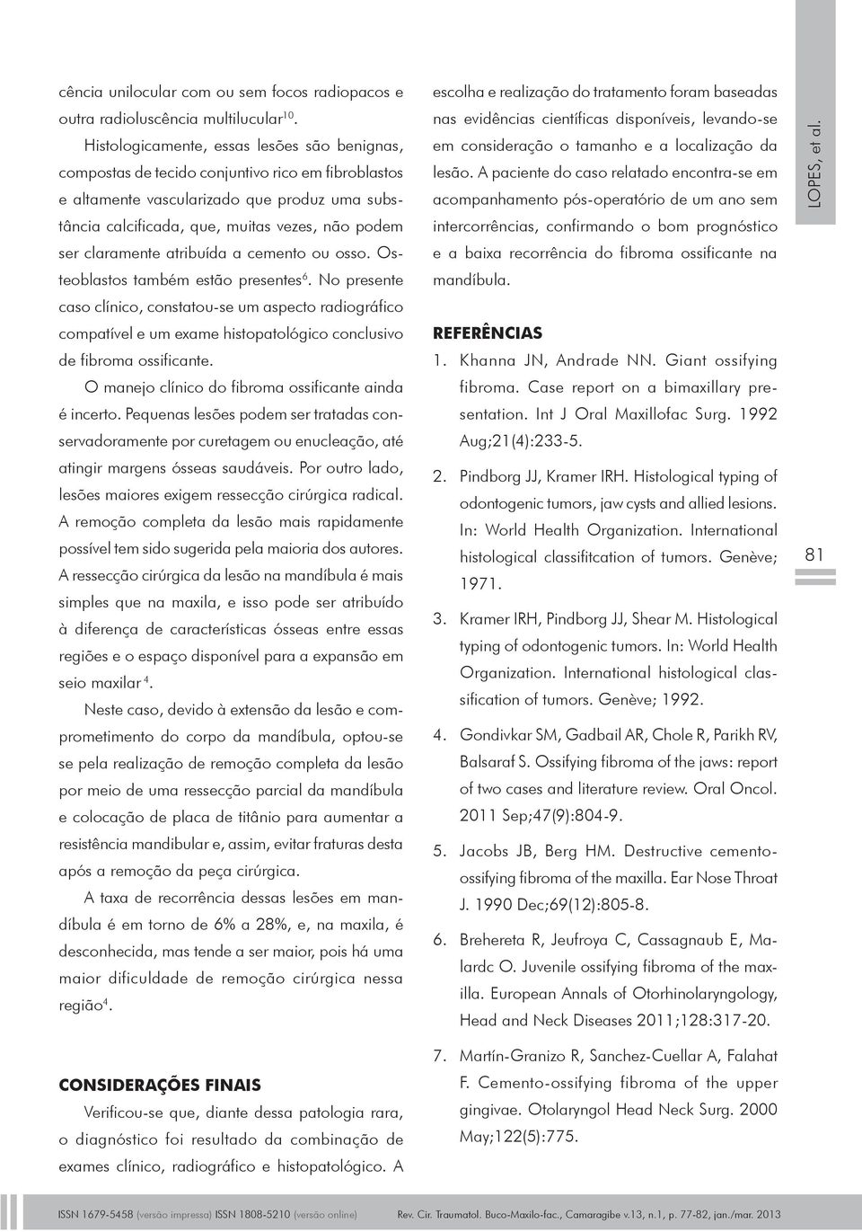 claramente atribuída a cemento ou osso. Osteoblastos também estão presentes 6.