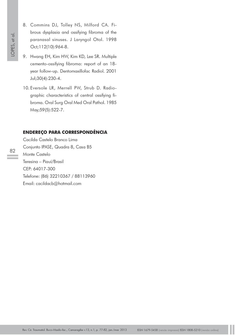 Radiographic characteristics of central ossifying fibroma. Oral Surg Oral Med Oral Pathol. 1985 May;59(5):522-7.